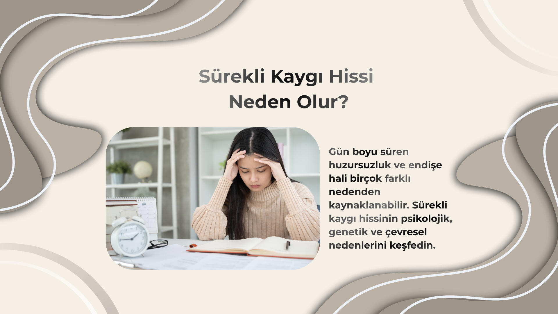 Sürekli kaygı ve endişe hissinin nedenlerini açıklayan bilgilendirici grafik; masada oturan ve ellerini başına koymuş stresli kadın figürü.